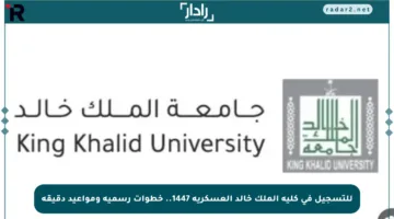 للتسجيل في كلية الملك خالد العسكرية 1447.. خطوات رسمية ومواعيد دقيقة